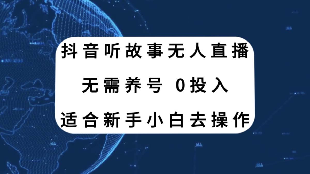 （7894期）抖音听故事无人直播新玩法，无需养号、适合新手小白去操作-悟空知识星球