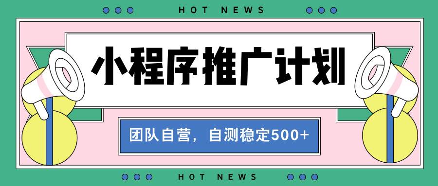 (13575期)【小程序推广计划】全自动裂变,自测收益稳定在500-2000+-悟空知识星球