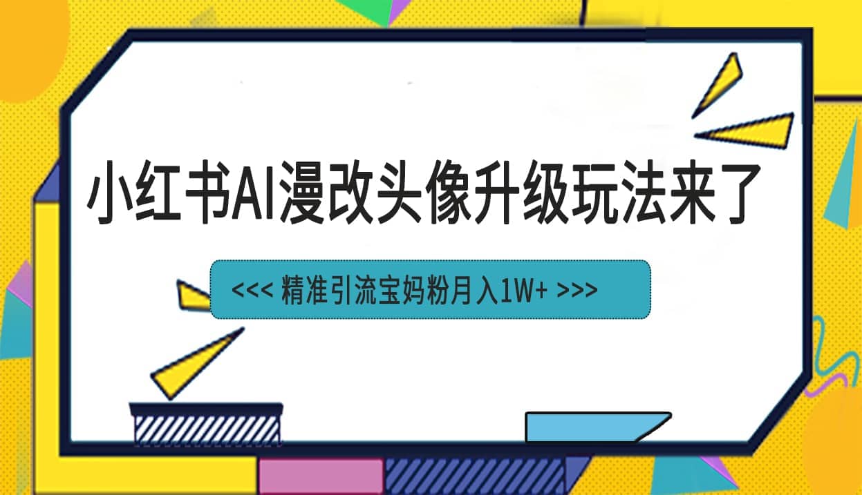 小红书最新AI漫改头像项目，精准引流宝妈粉，月入1w+-悟空知识星球