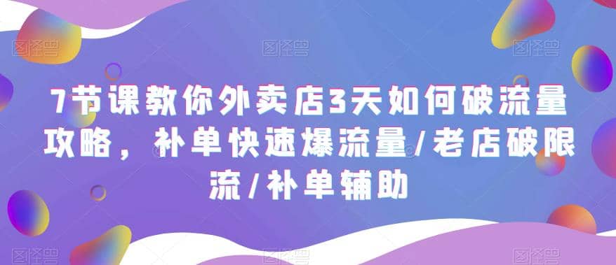 7节课教你外卖店3天如何破流量攻略,补单快速爆流量/老店破限流/补单辅助-悟空知识星球