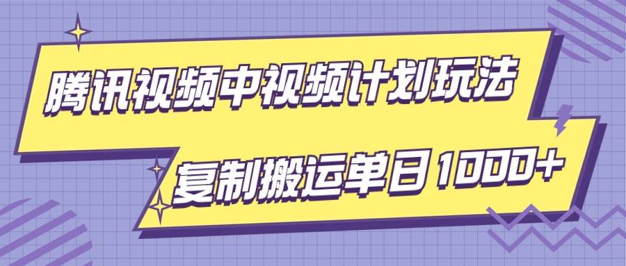 腾讯视频中视频计划项目玩法,简单搬运复制可刷爆流量,轻松单日收益1000+-悟空知识星球