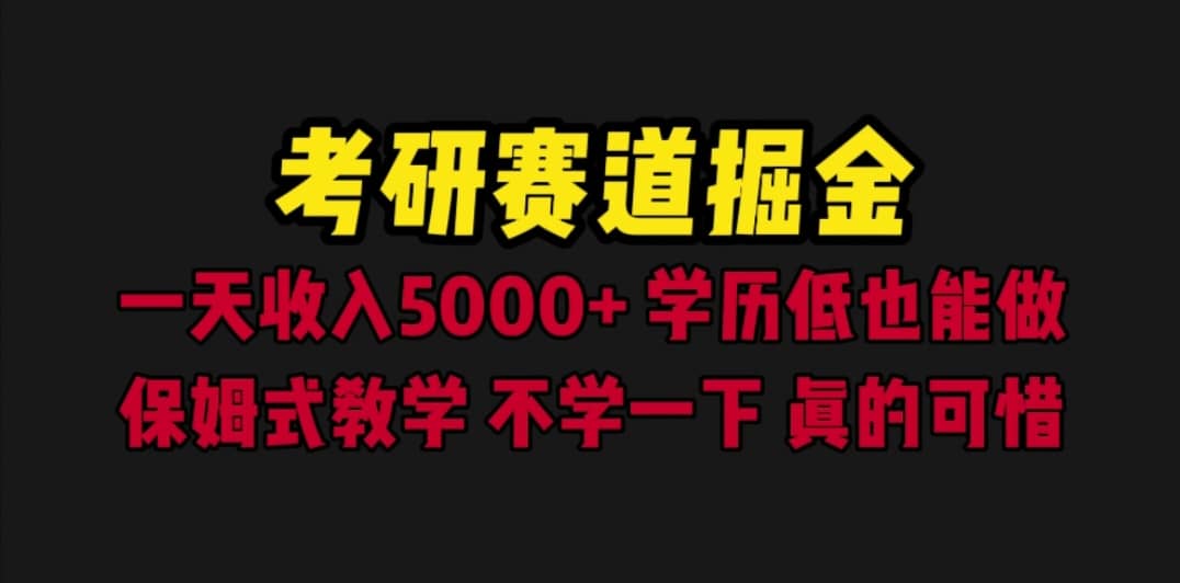 考研赛道掘金，一天5000+学历低也能做，保姆式教学，不学一下，真的可惜-悟空知识星球