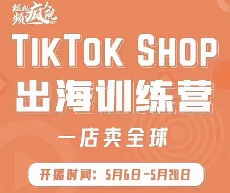 疯人院:TikTok Shop出海训练营(一店卖全球),出海抢占全球新流量-悟空知识星球