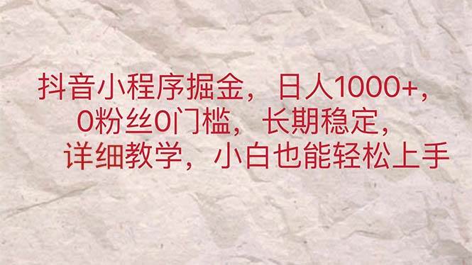 （11447期）抖音小程序掘金，日人1000+，0粉丝0门槛，长期稳定，小白也能轻松上手-悟空知识星球