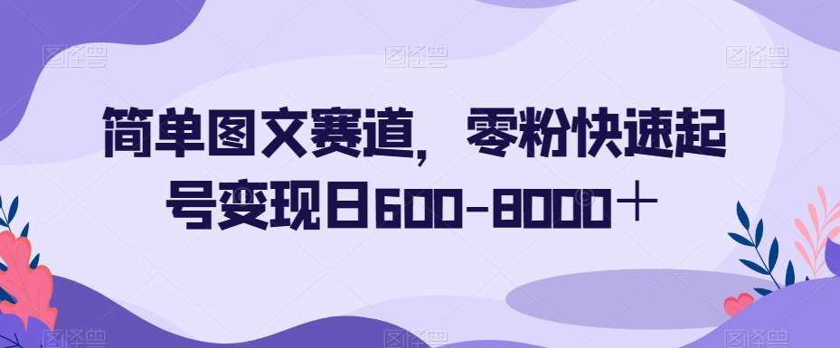 简单图文赛道，零粉快速起号变现日600-8000＋-悟空知识星球