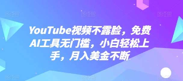 YouTube视频不露脸，免费AI工具无门槛，小白轻松上手，月入美金不断【揭秘】-悟空知识星球
