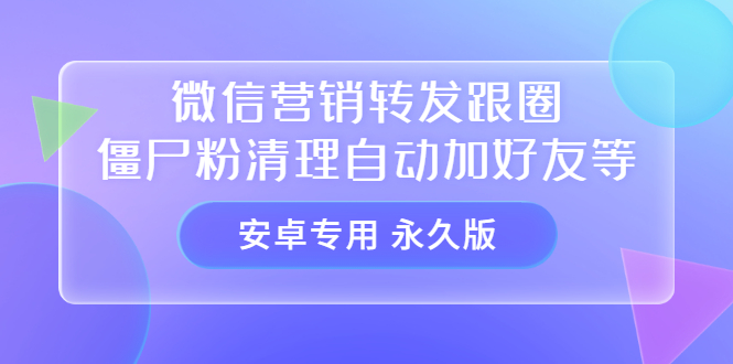 【安卓专用】微信营销转发跟圈僵尸粉清理自动加好友等【永久版】-悟空知识星球