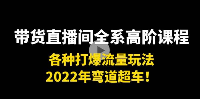 带货直播间全系高阶课程：各种打爆流量玩法，2022年弯道超车-悟空知识星球