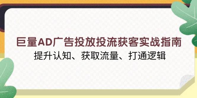 （13872期）巨量AD广告投放投流获客实战指南，提升认知、获取流量、打通逻辑-悟空知识星球