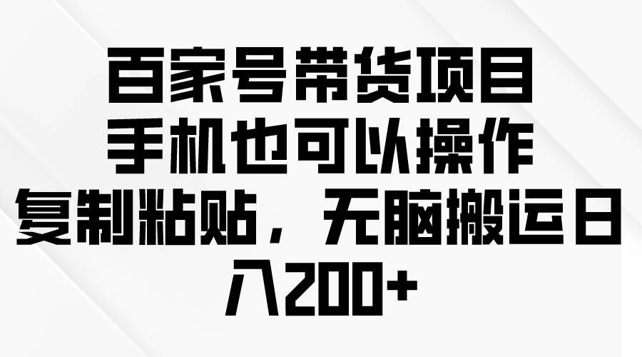（10121期）百家号带货项目，手机也可以操作，复制粘贴，无脑搬运日入200+-悟空知识星球