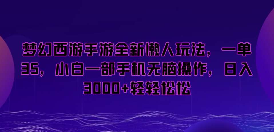 梦幻西游手游全新懒人玩法，一单35，小白一部手机无脑操作，日入3000+轻轻松松【揭秘】-悟空知识星球