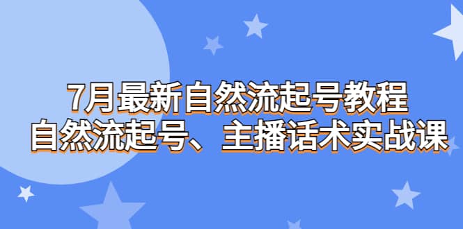 7月最新自然流起号教程，自然流起号、主播话术实战课-悟空知识星球