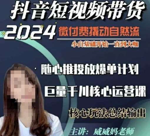 威威妈·短视频带货千川课，40节完整版，小白基础开始到大咖，微付费撬动自然流-悟空知识星球
