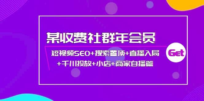 某收费社群年会员：短视频SEO+搜索置顶+直播入局+千川投放+小店+商家自播篇-悟空知识星球