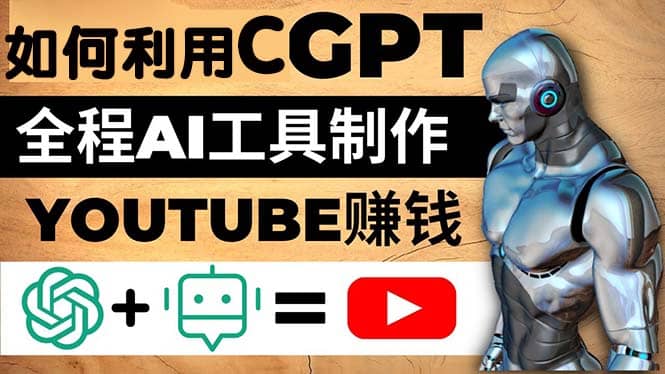 如何全程利用CGPT和AI工具自动化制作YouTube赚钱视频，月赚10000美元以上-悟空知识星球