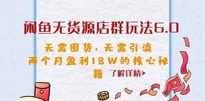 闲鱼无货源店群玩法6.0，无需囤货，无需引流，两个月盈利18W的核心秘籍-悟空知识星球