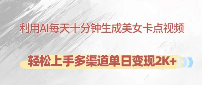 利用AI每天十分钟制作美女卡点视频，轻松上手多渠道单日变现2K+-悟空知识星球