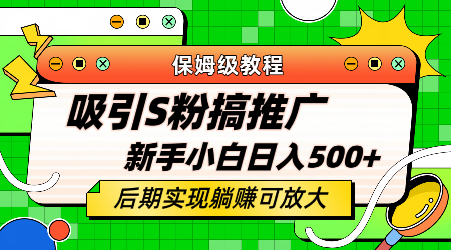 轻松引流老S批 不怕S粉一毛不拔 保姆级教程 小白照样日入500+-悟空知识星球