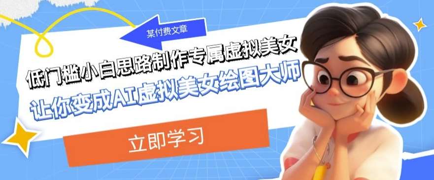 某公众号付费文章：低门槛小白思路制作专属虚拟美女让你变成AI虚拟美女绘图大师-悟空知识星球
