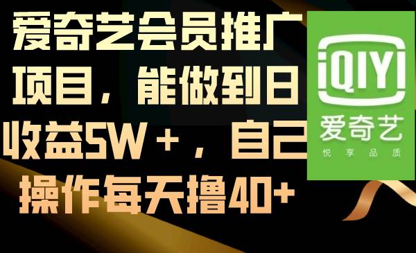 （8663期）爱奇艺会员推广项目，能做到日收益5W＋，自己操作每天撸40+-悟空知识星球