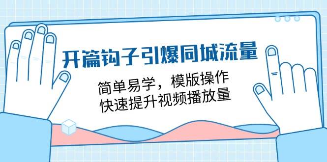 （11393期）开篇 钩子引爆同城流量，简单易学，模版操作，快速提升视频播放量-18节课-悟空知识星球