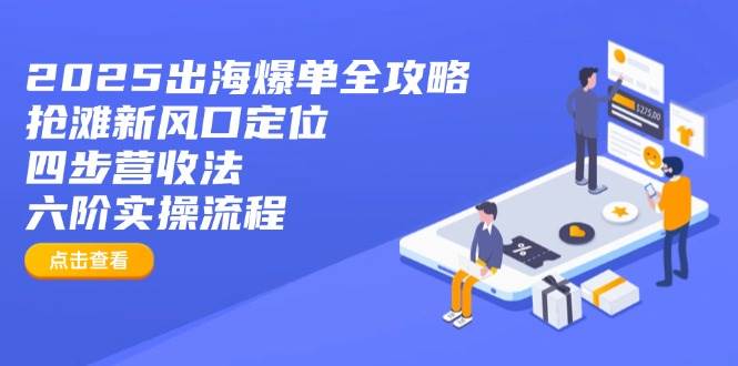 （14130期）2025出海爆单全攻略：抢滩新风口定位+四步营收法+六阶实操流程-悟空知识星球