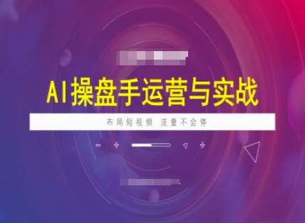 AI操盘手运营实战课程，布局短祝频，流量不会停-悟空知识星球