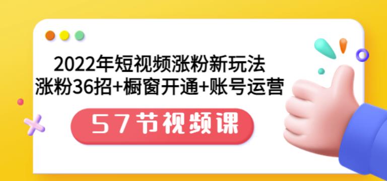 2022年短视频涨粉新玩法:涨粉36招+橱窗开通+账号运营(57节视频课)-悟空知识星球