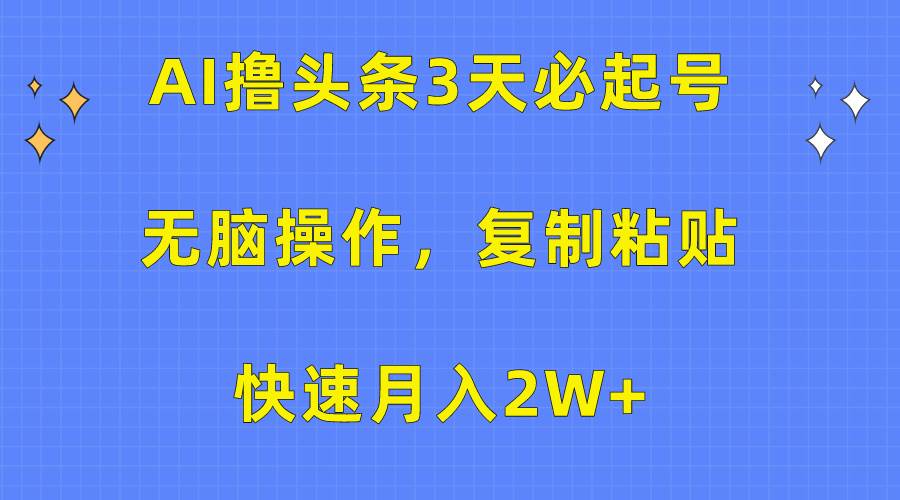 （10043期）AI撸头条3天必起号，无脑操作3分钟1条，复制粘贴快速月入2W+-悟空知识星球