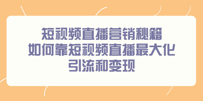 短视频直播营销秘籍，如何靠短视频直播最大化引流和变现-悟空知识星球