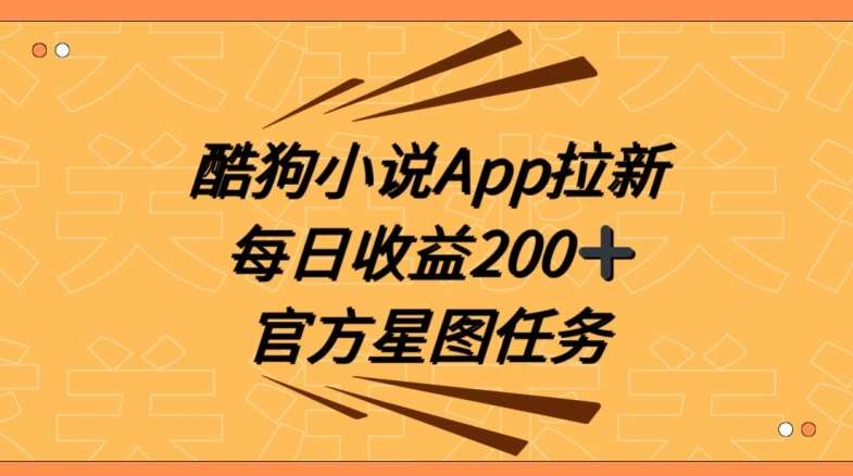 酷狗小说APP拉新,接抖音星图任务,保姆式教学每日收益200+【揭秘】-悟空知识星球