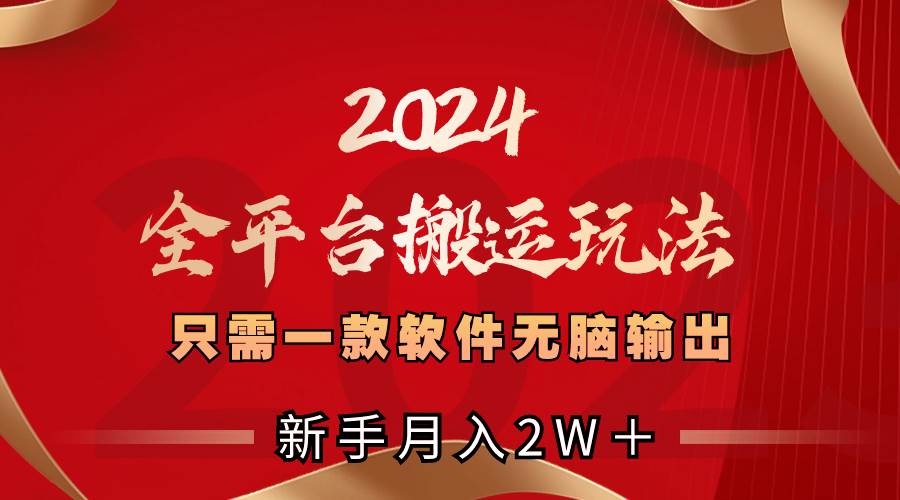 (8482期)2024全平台搬运玩法,只需一款软件,无脑输出,新手也能月入2W+-悟空知识星球