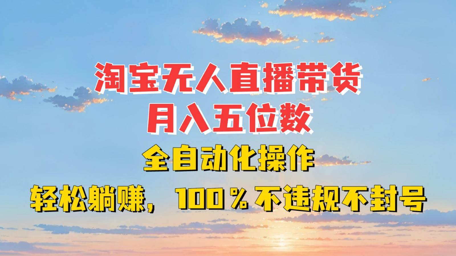 淘宝无人直播带货,月入五位数,全自动化操作,轻松躺赚,100%不违规不封号-悟空知识星球