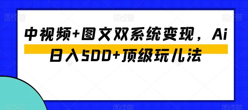 中视频+图文双系统变现，Ai日入500+顶级玩儿法-悟空知识星球