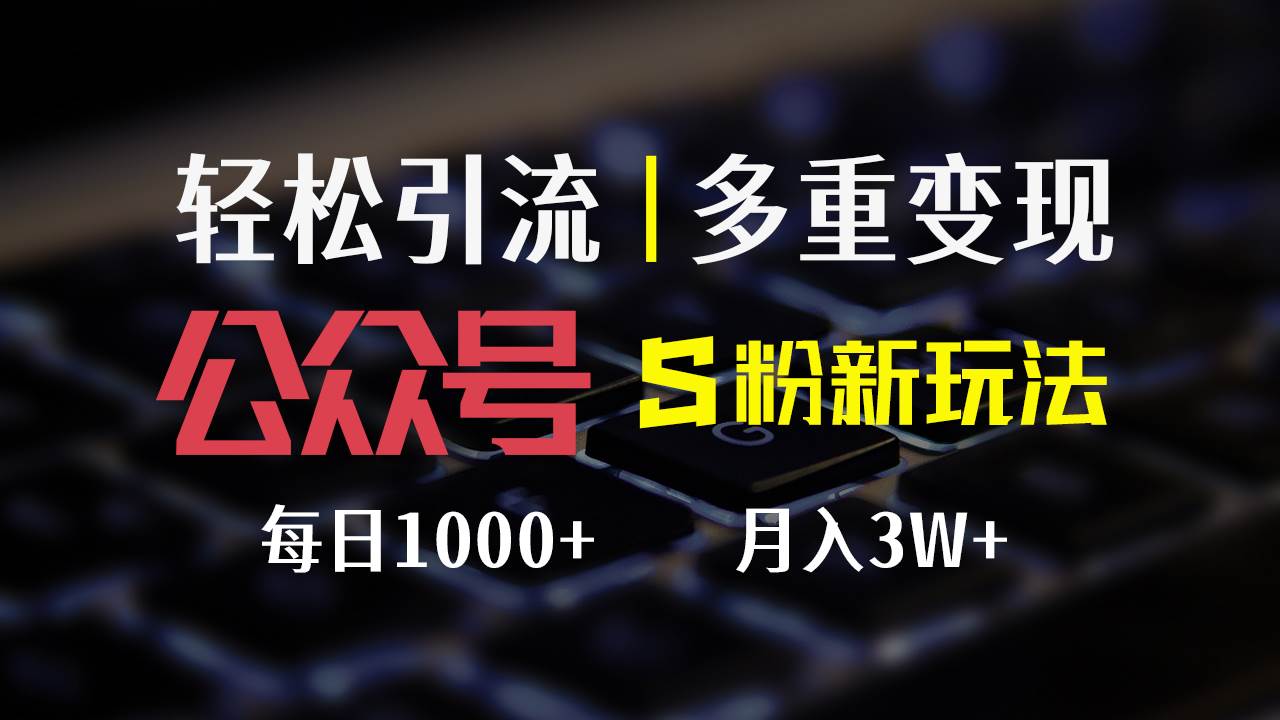 （12073期）公众号S粉新玩法，简单操作、多重变现，每日收益1000+-悟空知识星球