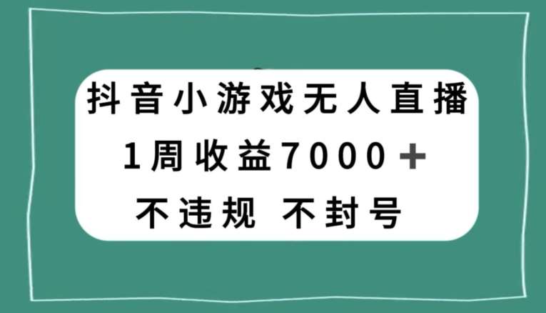 抖音小游戏无人直播，不违规不封号1周收益7000+，官方流量扶持【揭秘】-悟空知识星球