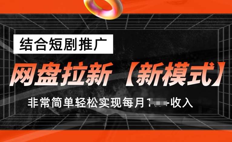 网盘拉新【新模式】，结合短剧推广，听话照做，非常简单轻松实现每月1w+收入【揭秘】-悟空知识星球