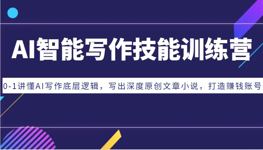 AI智能写作技能训练营：0-1讲懂AI写作底层逻辑，写出深度原创文章小说，打造赚钱账号-悟空知识星球