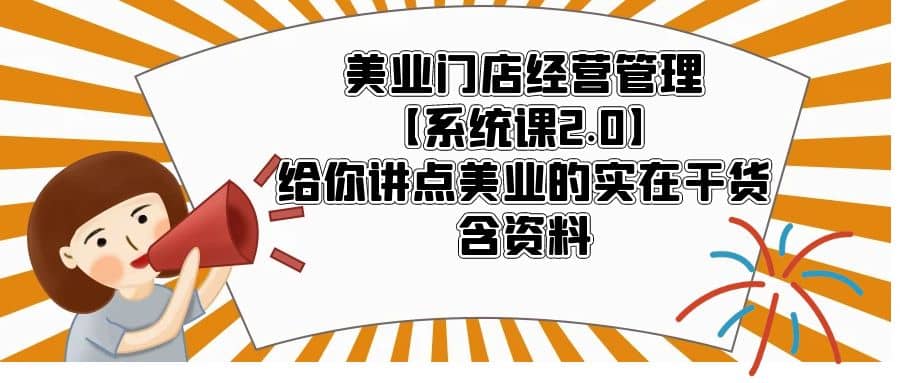 美业门店经营管理【系统课2.0】给你讲点美业的实在干货，含资料-悟空知识星球