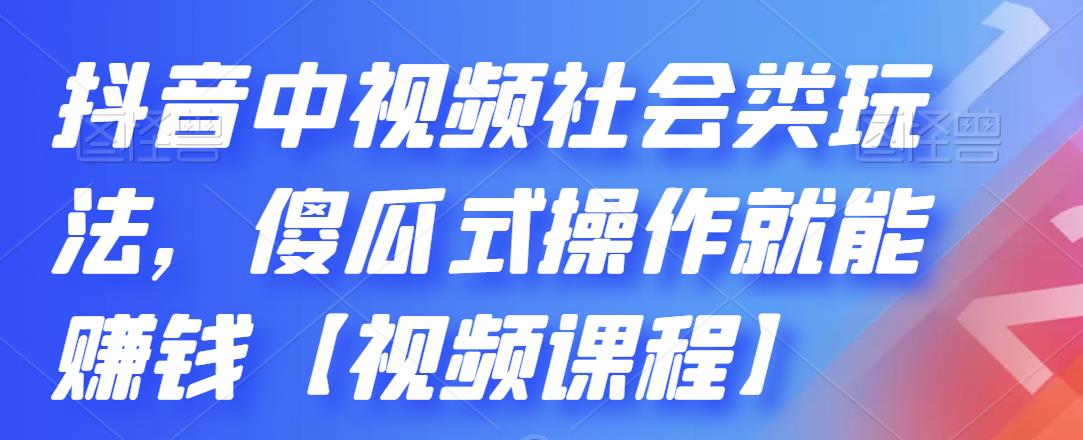 抖音中视频社会类玩法，傻瓜式操作就能赚钱【视频课程】-悟空知识星球