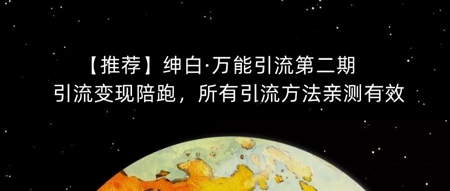 【推荐】绅白·万能引流第二期,引流变现陪跑,所有引流方法亲测有效-悟空知识星球