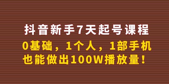 抖音新手7天起号课程：0基础，1个人，1部手机，也能做出100W播放量-悟空知识星球