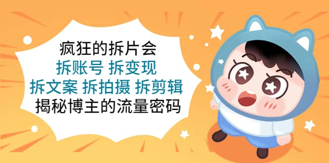 疯狂的拆片会：拆账号 拆变现 拆文案 拆拍摄 拆剪辑 揭秘博主的流量密码-悟空知识星球