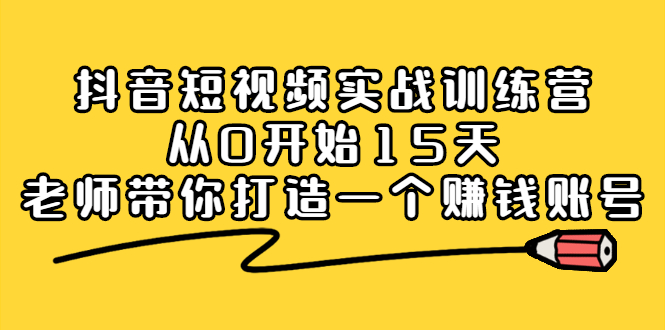 抖音短视频实战训练营，从0开始15天老师带你打造一个赚钱账号-悟空知识星球
