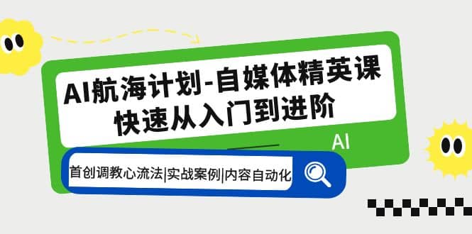 AI航海计划-自媒体精英课 入门到进阶 首创调教心流法|实战案例|内容自动化-悟空知识星球