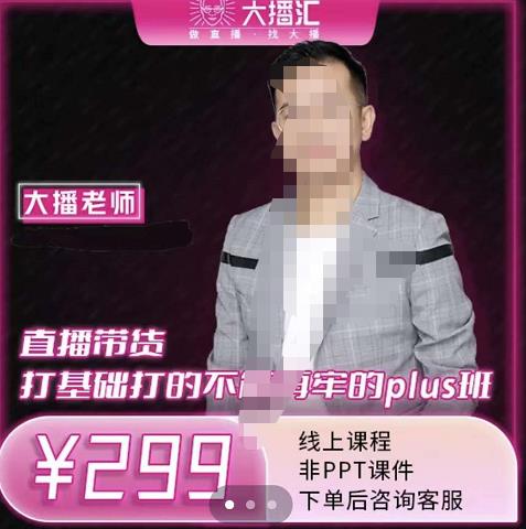 大播·直播带货打基础打得不能在牢的Plus课，深度解析抖音底层逻辑和体系化运营思路-悟空知识星球