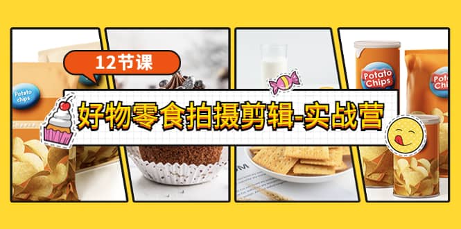 《好物零食拍摄剪辑-实战营》拍摄+剪辑+软件使用全流程（12节课）-悟空知识星球