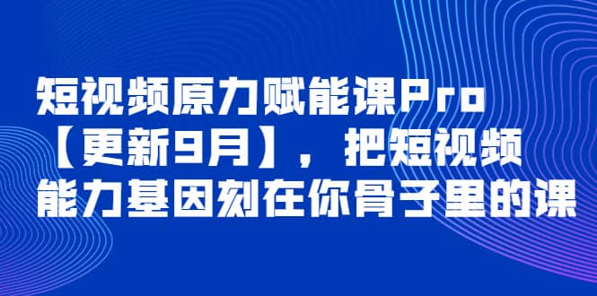 短视频原力赋能课Pro【更新9月】，把短视频能力基因刻在你骨子里的课-悟空知识星球