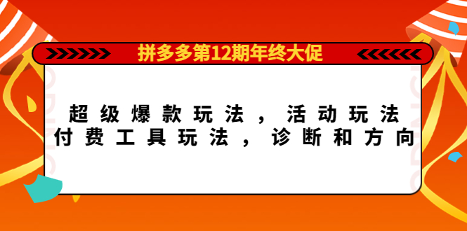 拼多多第12期年终大促:超级爆款玩法,活动玩法,付费工具玩法,诊断和方向-悟空知识星球