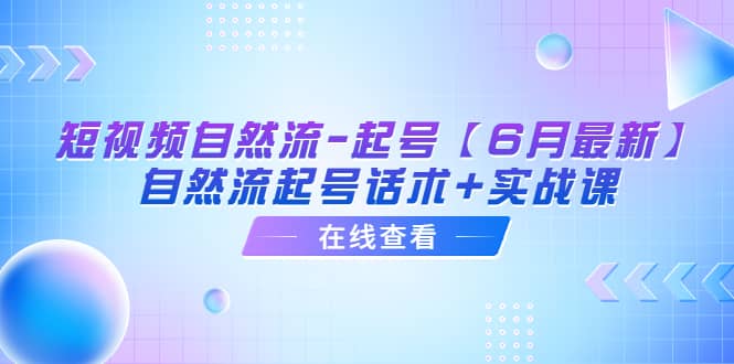 短视频自然流-起号【6月最新】自然流起号话术+实战课-悟空知识星球